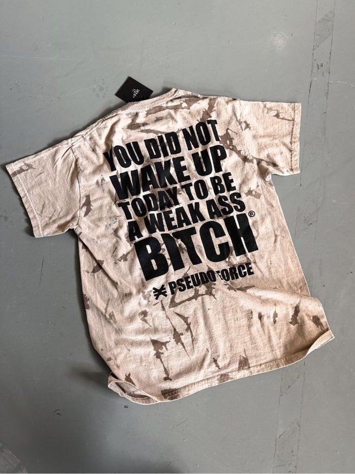 YOU DID NOT WAKE UP TODAY TO BE A WEAK ASS BITCH® DYE TEE TSHIRT