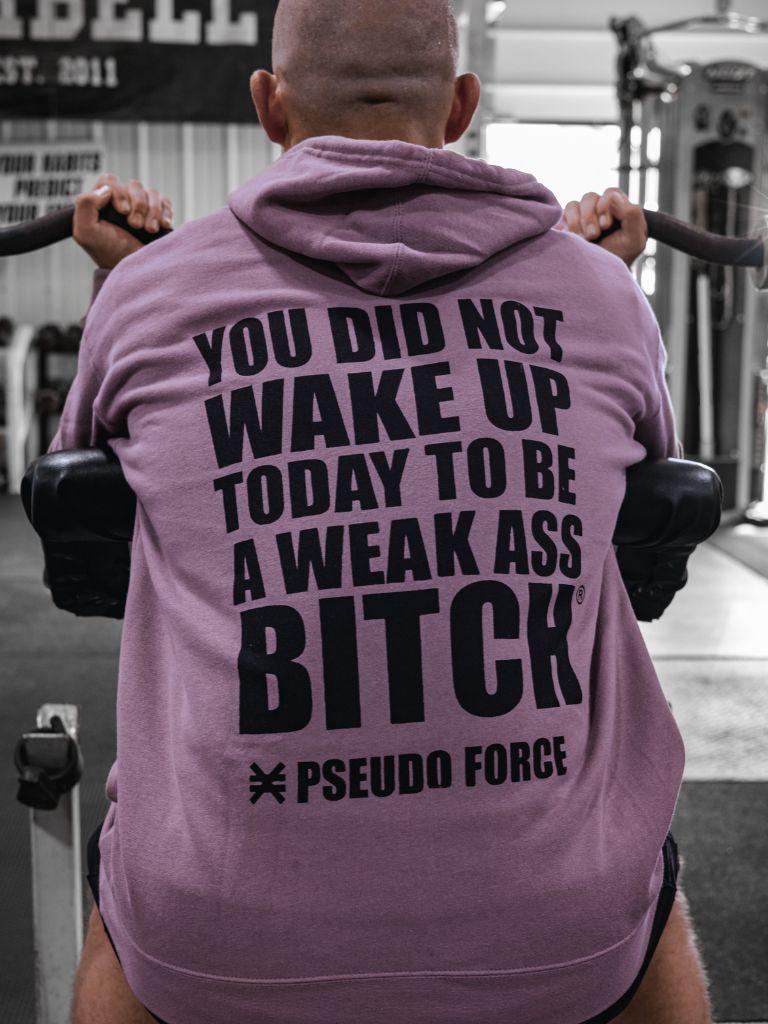 YOU DID NOT WAKE UP TODAY TO BE A WEAK ASS BITCH® HOODIE