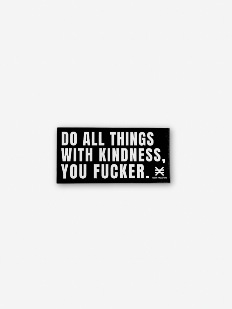 Do all things with kindness you fucker sticker pseudo force