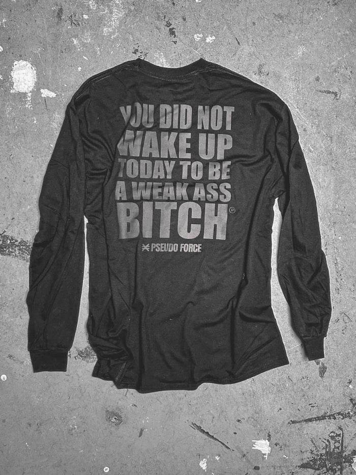 YOU DID NOT WAKE UP TODAY TO BE A WEAK ASS BITCH® BLACKOUT LONG SLEEVE TEE