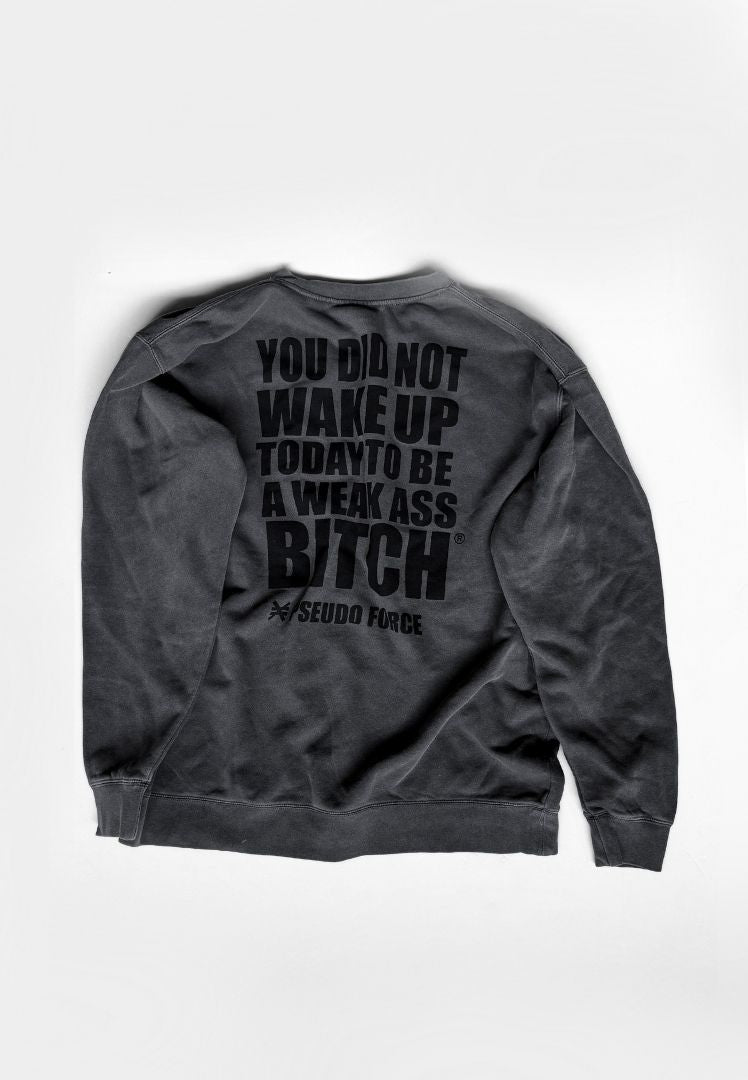 YOU DID NOT WAKE UP TODAY TO BE A WEAK ASS BITCH REVERSE BLACKOUT CREWNECK