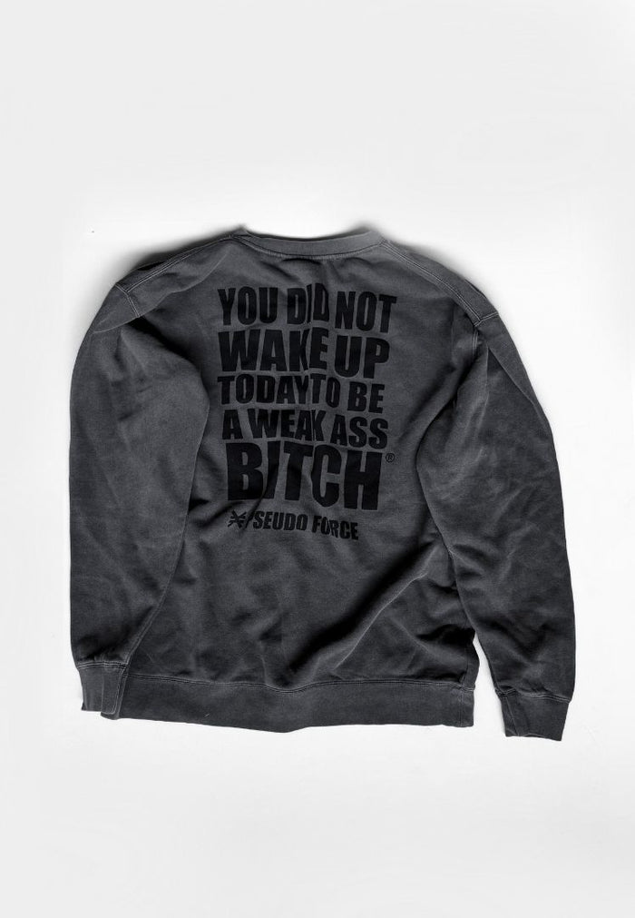 YOU DID NOT WAKE UP TODAY TO BE A WEAK ASS BITCH REVERSE BLACKOUT CREWNECK
