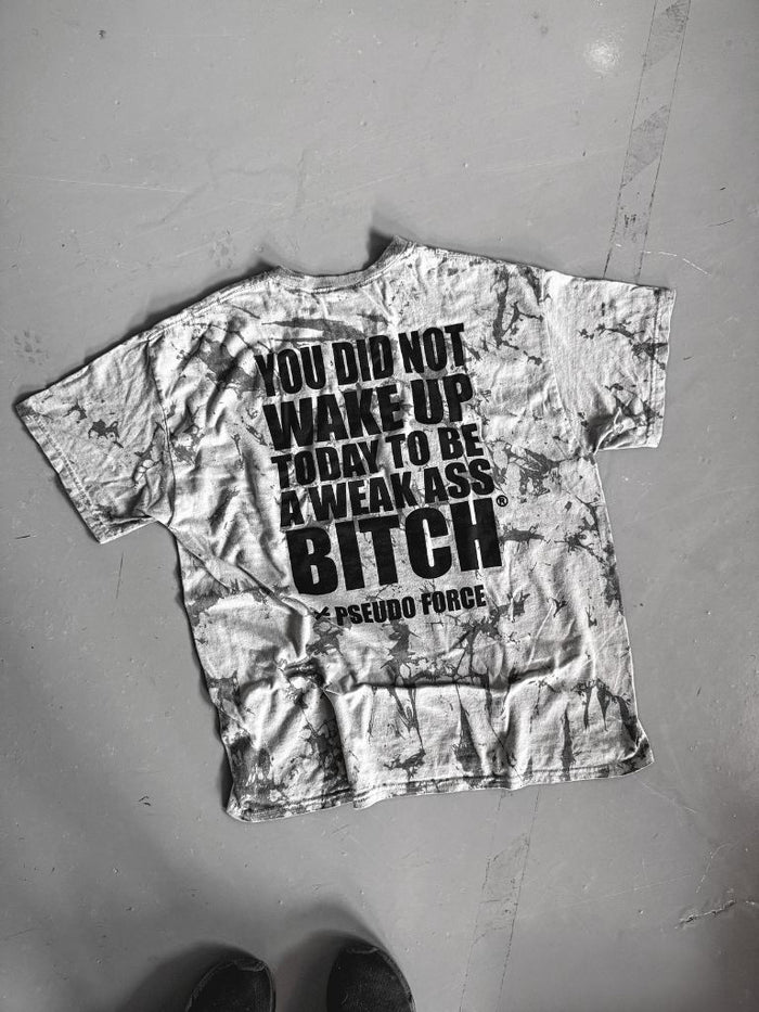 YOU DID NOT WAKE UP TODAY TO BE A WEAK ASS BITCH® DYE TEE TSHIRT