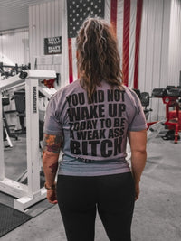 YOU DID NOT WAKE UP TODAY TO BE A WEAK ASS BITCH® TEE