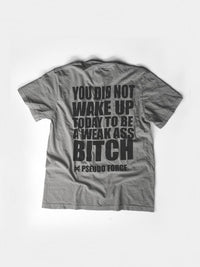 YOU DID NOT WAKE UP TODAY TO BE A WEAK ASS BITCH® TEE BLACK