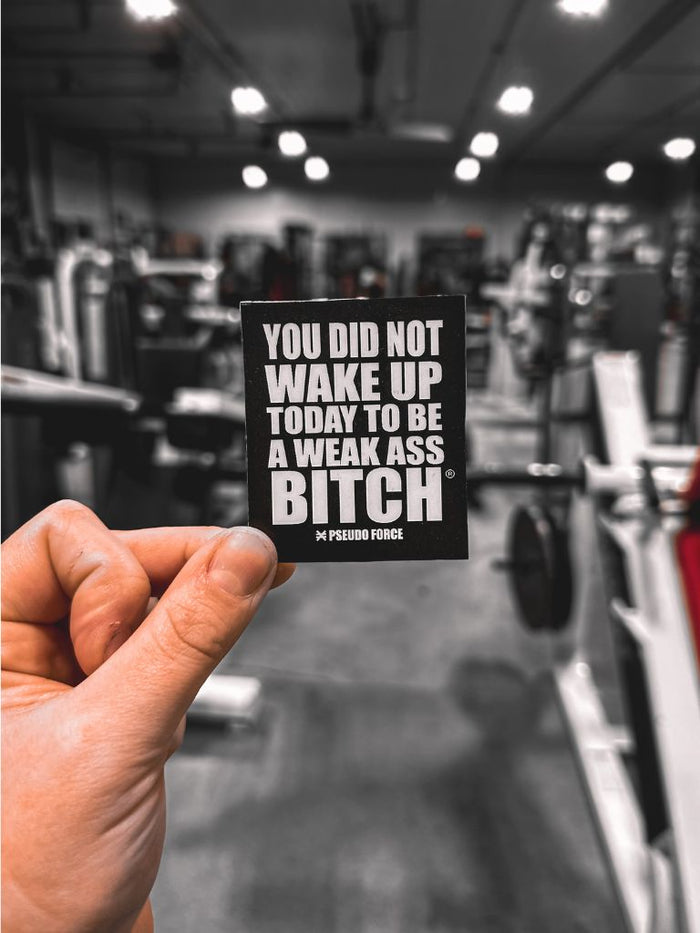 YOU DID NOT WAKE UP TODAY TO BE A WEAK ASS BITCH® BLACK STICKER