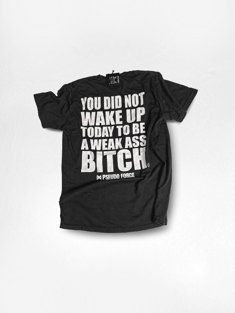 YOU DID NOT WAKE UP TODAY TO BE A WEAK ASS BITCH® TEE - FUCK UP