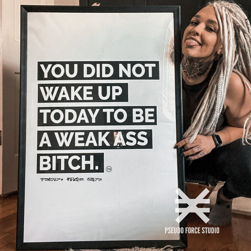 You Did Not Wake Up Today To Be A Weak Ass Bitch Print